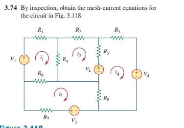 3.74 By inspection, obtain the mesh-current equations for
the circuit in Fig. 3.118.
R
R2
R3
ww-
Rs
iz
R4
V2
R6
V4
Rg
V3
