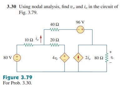 3.30 Using nodal analysis, find v, and i, in the circuit of
Fig. 3.79.
96 V
40 Ω
ww
10 2
it
20 2
ww
ww
80 V
2i, 80 2
Figure 3.79
For Prob. 3.30.
