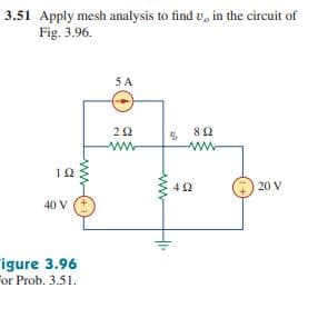 3.51 Apply mesh analysis to find v, in the circuit of
Fig. 3.96.
5 A
20 V
40 V
igure 3.96
For Prob. 3.51.
ww
