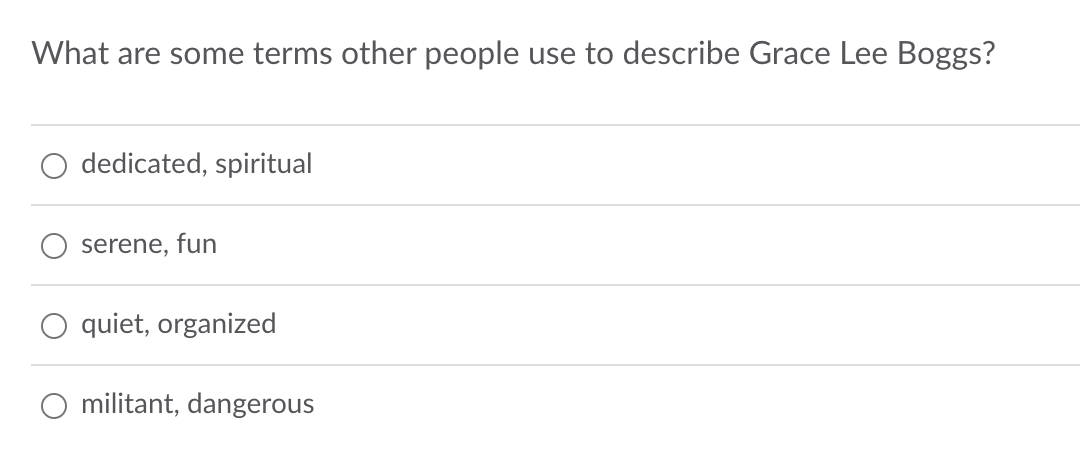 What are some terms other people use to describe Grace Lee Boggs?
dedicated, spiritual
serene, fun
O quiet, organized
O militant, dangerous