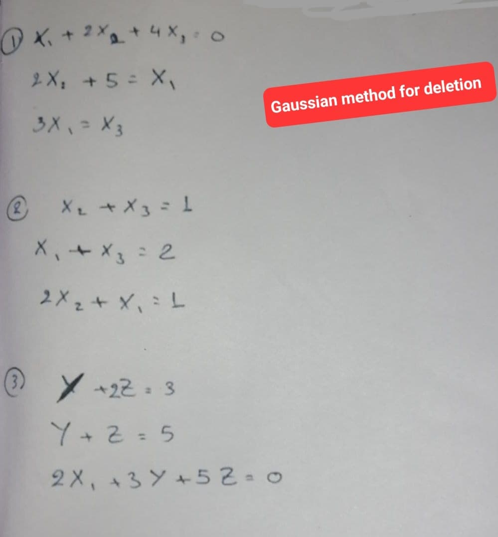 X₁ + 2x₂ + 4x₁0
2X₁, +5 = X₁
3X₁ = X 3
ⓇX₂ + x3 = 1
X₁ + x3 = 2
2X₂ + x₁ = L
(+22= 3
Y+2=5
Gaussian method for deletion
2X, +3 Y+52=0