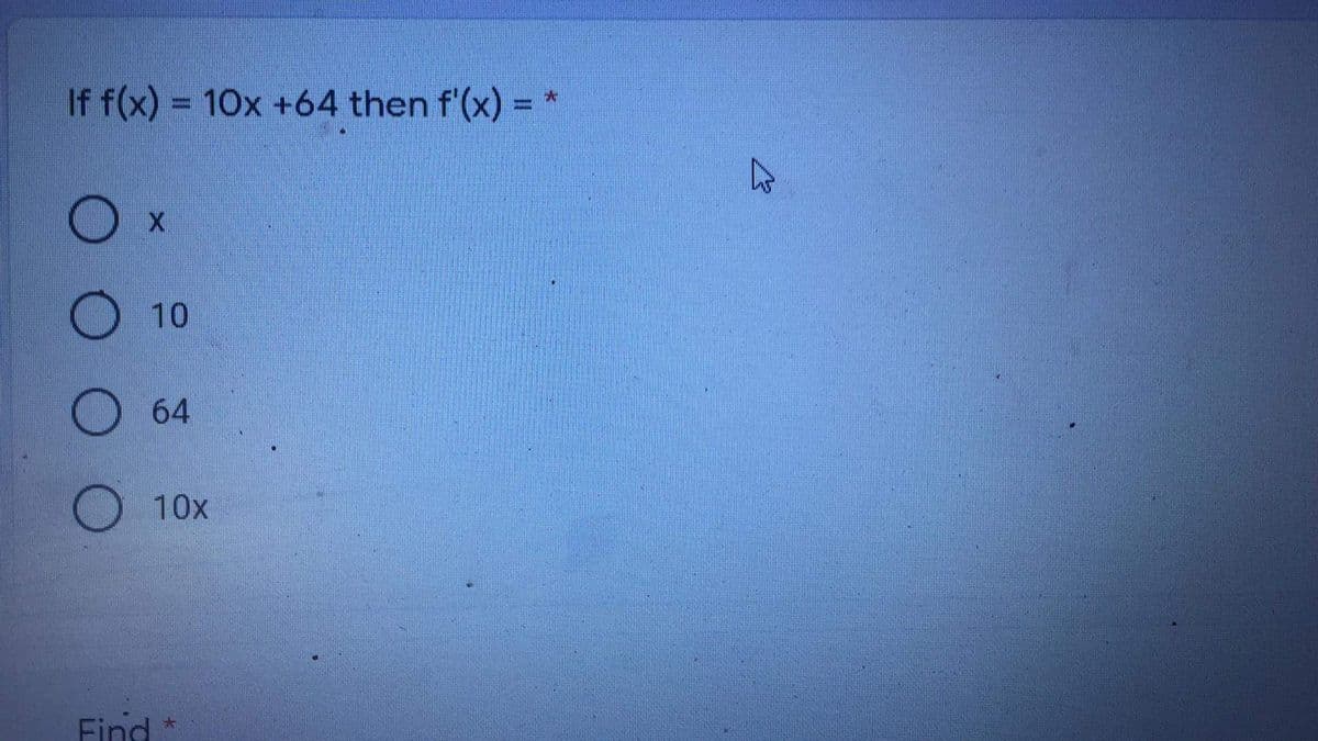 If f(x) = 10x +64 then f'(x) = *
%3D
10
64
10x
Find
