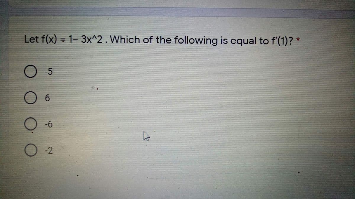 Let f(x) = 1- 3x^2. Which of the following is equal to f'(1)?
大
-5
-6
-2
