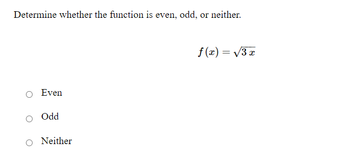 Determine whether the function is even, odd, or neither.
f (x) = v3 x
Even
Od
Neither
