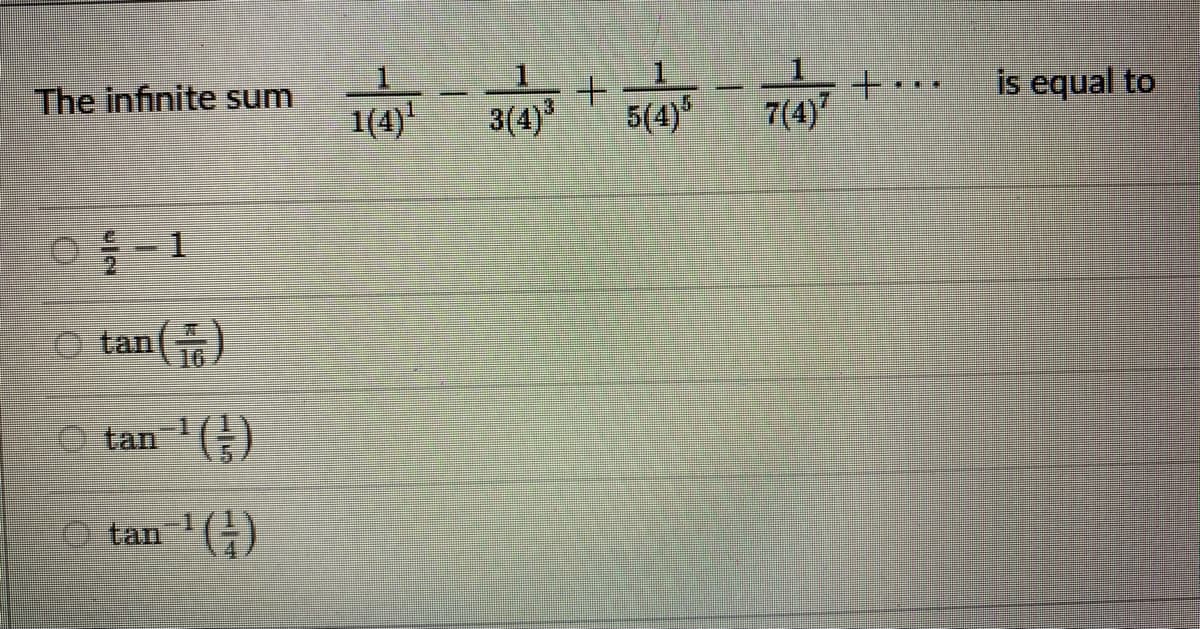 The infinite sum 1(4)-3(4)³ + 5(4)³7(4)
0-1
Ⓒtan()
tan¹()
Ⓒtan ¹()
+...
is equal to