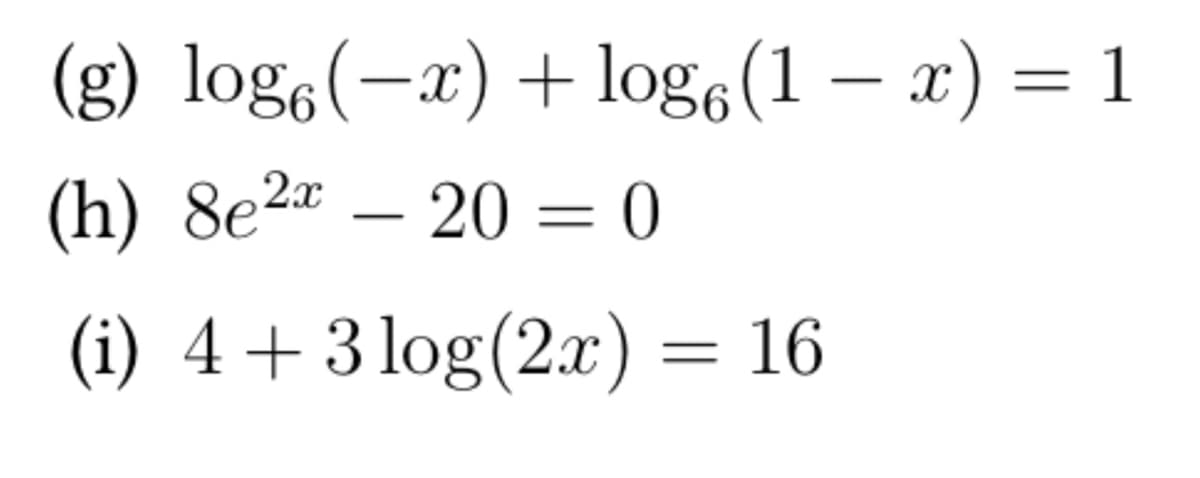 (g) log(-x)+ log6(1 x) = 1
(h) 8e²-200
(i) 4+3 log(2x) = 16