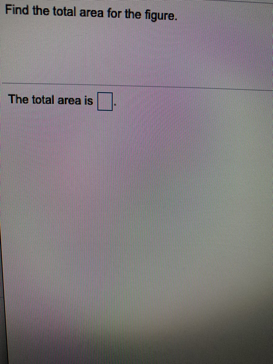 Find the total area for the figure.
The total area is
