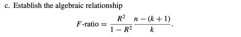 c. Establish the algebraic relationship
R?
n – (k + 1)
F-ratio
1 - R2
k
