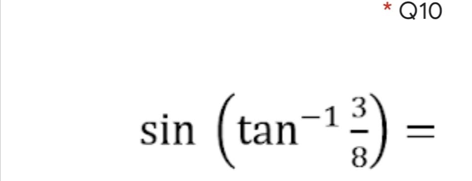 Q10
sin (tan¬1)
=
||
