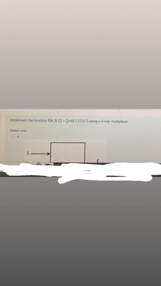 Implement the function F(A, B, C) Em(0.1.3.5.6.7) using a 4-way multiplexer
Select one:
1