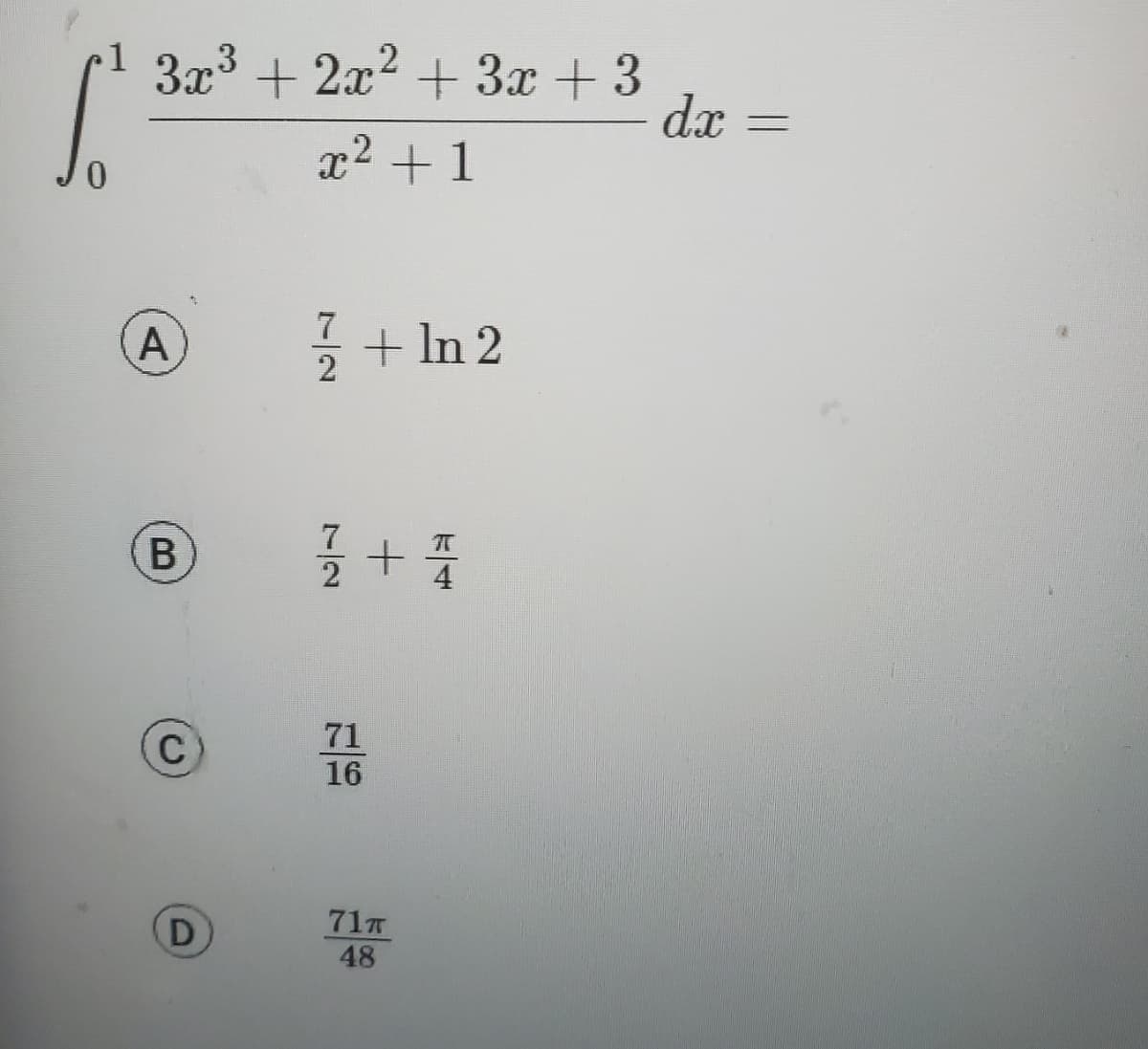 1 3x³ + 2x² + 3x +3
S
x² +1
A
B
C
D
7
1/1/2+In 2
1/1/2+1/1/0
71
16
71T
48
d.x
=