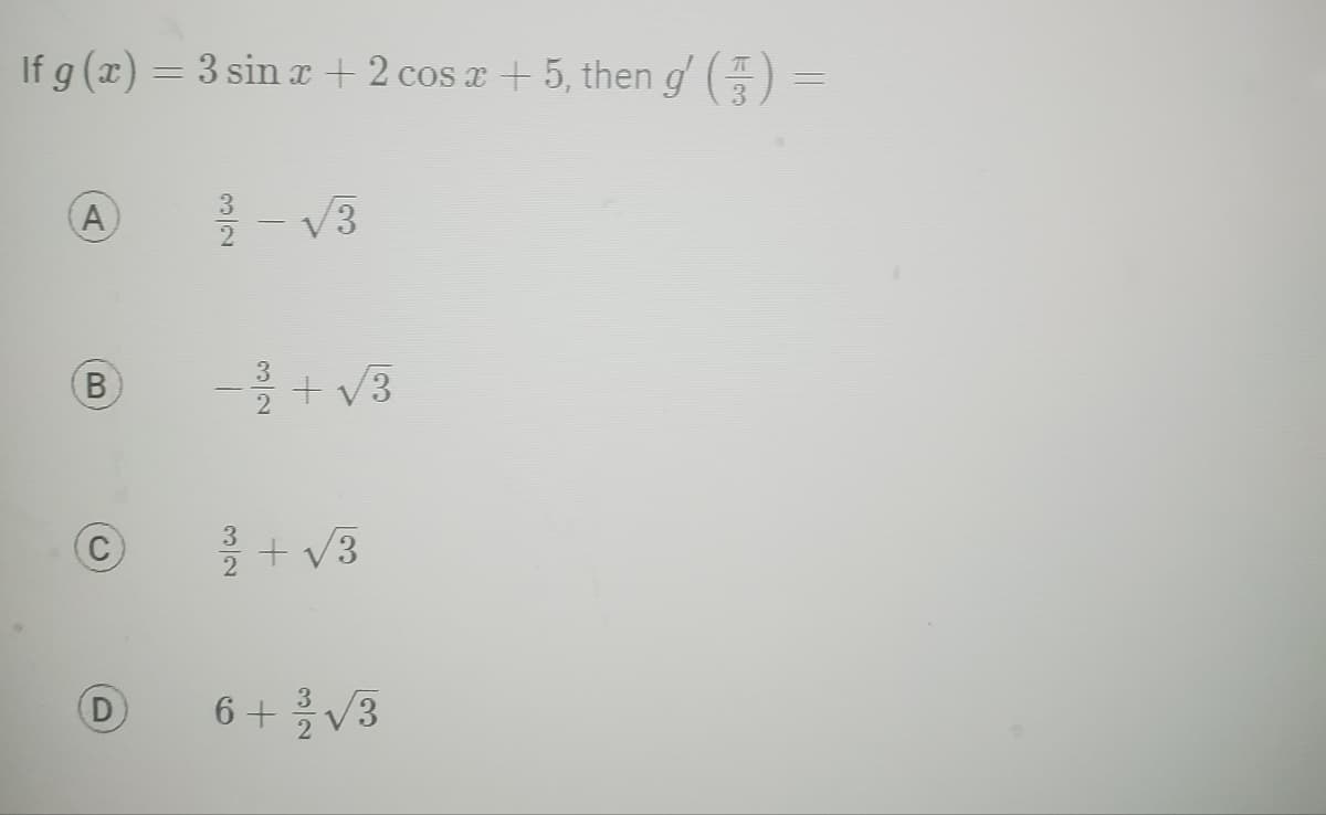 If g(x) = 3 sin x + 2 cos x + 5, then g' ( ) =
3
A
B
D
3-√3
- 3/³/2+√3
2/1/2+√√/3
6+ 1/2 √/3