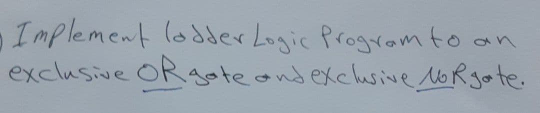 an
• Implement ladder Logic Program to
exclusive OR gate and exclusive NOR gate.