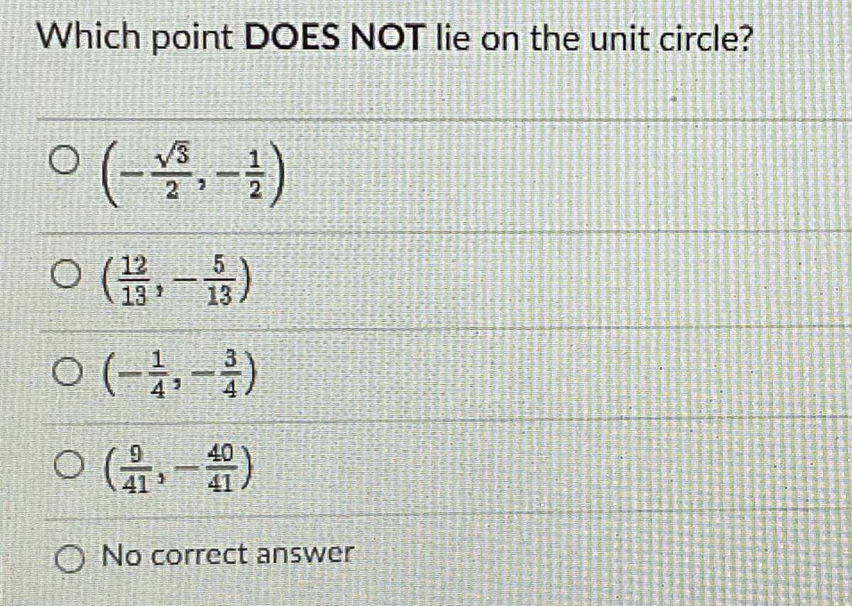 Which point DOES NOT lie on the unit circle?
ㅇ (금,-)
12
13
13
0(-4,-)
O No correct answer
