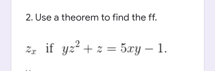 2. Use a theorem to find the ff.
Z if yz? + z = 5xy – 1.
+ 2 :
5xу — 1.
