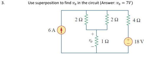 3.
Use superposition to find v, in the circuit (Answer: vo = 7V)
2Ω
6 A4
10
18 V
ww
