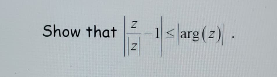 Show that
1< arg (z)
