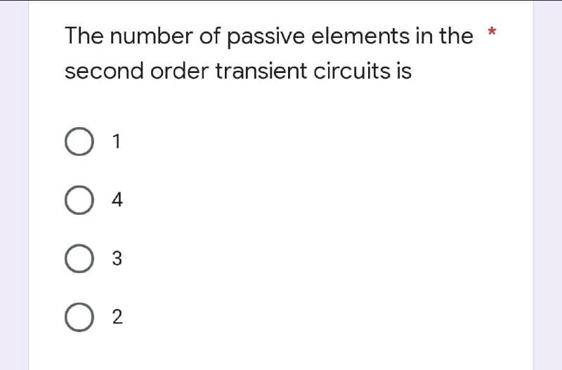 The number of passive elements in the
second order transient circuits is
O 1
O 4
O 3
02