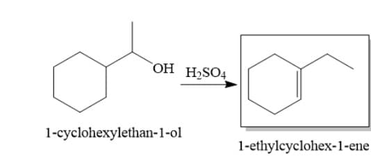 OH H₂SO4
1-cyclohexylethan-1-ol
1-ethylcyclohex-1-ene