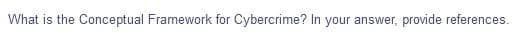 What is the Conceptual Framework for Cybercrime? In your answer, provide references.
