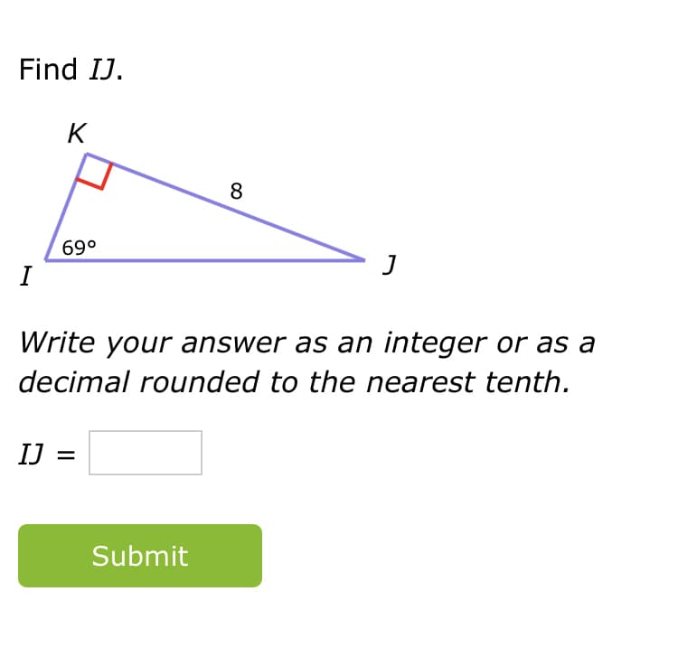 Find IJ.
K
8
69°
I
Write your answer as an integer or as a
decimal rounded to the nearest tenth.
IJ =
Submit
