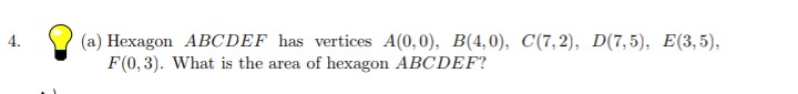 (a) Hexagon ABCDEF has vertices A(0,0), B(4, 0), C(7,2), D(7, 5), E(3,5),
F(0, 3). What is the area
4.
of hexagon ABCDEF?
