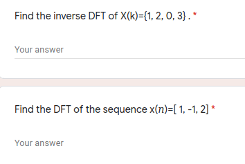 Find the inverse DFT of X(k)={1, 2, O, 3} . *
Your answer
Find the DFT of the sequence x(n)=[ 1, -1, 2] *
Your answer
