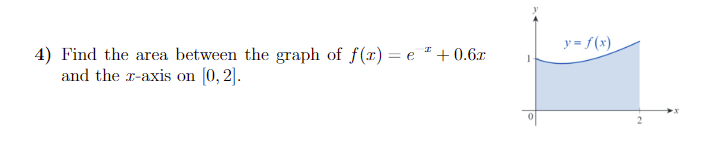 y = f(x)
4) Find the area between the graph of f(x) = e # + 0.6x
and the r-axis on (0, 2)].
