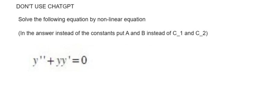 DON'T USE CHATGPT
Solve the following equation by non-linear equation
(In the answer instead of the constants put A and B instead of C_1 and C_2)
y"+yy'=0