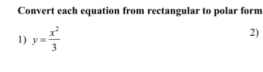 Convert each equation from rectangular to polar form
2)
1) y=
3
