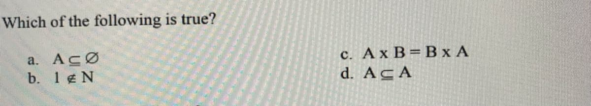 Which of the following is true?
a. AcØ
b. 1 e N
с. Ах В%3D ВХА
d. ACA
