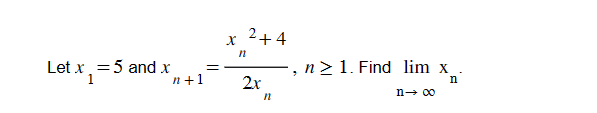 Let x₁ = 5 and x
n+1
=
X
n
2+4
2x
n
n 1. Find lim x
"
n
n→ ∞