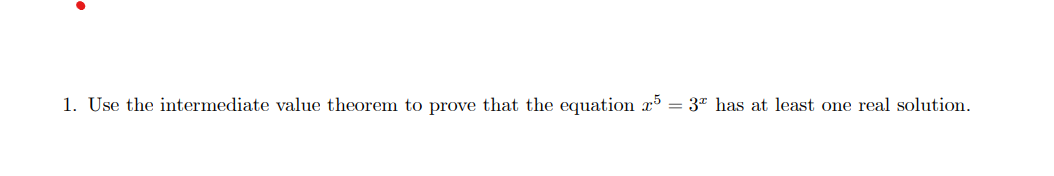 1. Use the intermediate value theorem to prove that the equation r5 = 3ª has at least one real solution.