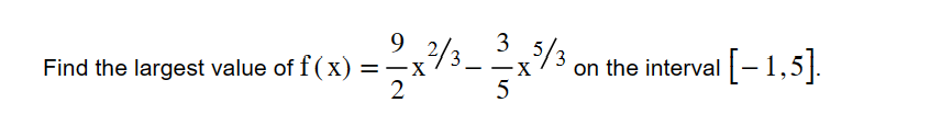 9
3
2/3.
= 1/2 x ²/3 - 2/2 x 1/3,
X
X
5
Find the largest value of f(x) =—
on the interval [-1,5].