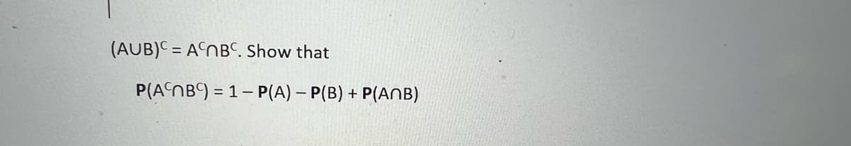 (AUB) = ACNBC. Show that
P(ACNBC) = 1- P(A) - P(B) + P(ANB)