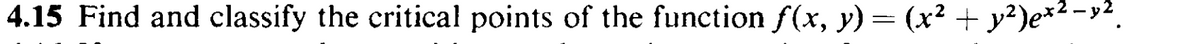 4.15 Find and classify the critical points of the function ƒ(x, y) = (x² + y²)ex² - y²