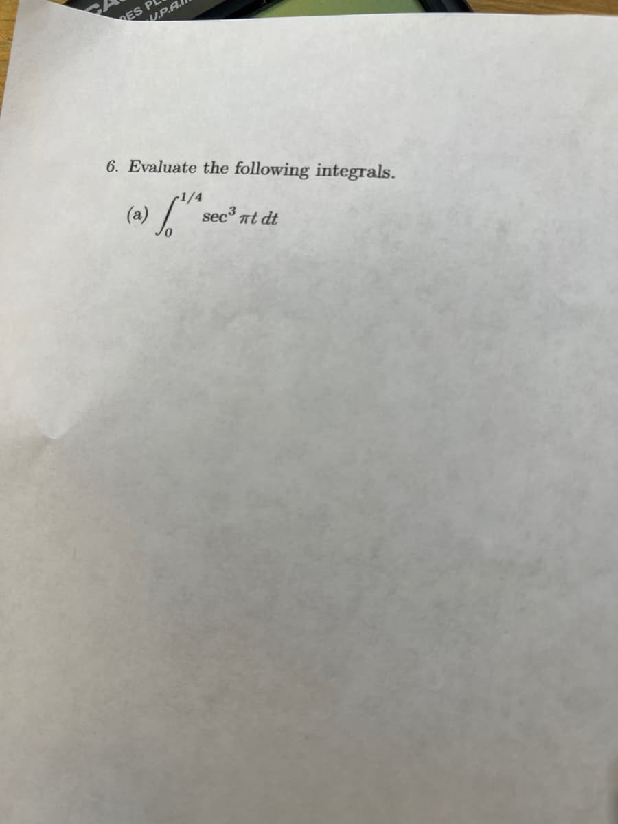 ES
V.P.A.
6. Evaluate the following integrals.
(a) ["14
sec³ πt dt