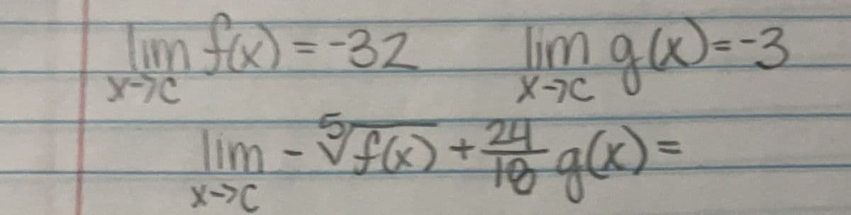 lim gW= -3
lim - ~ f(x) + 26 g(x) =
24
X->C
lim fix) = -32