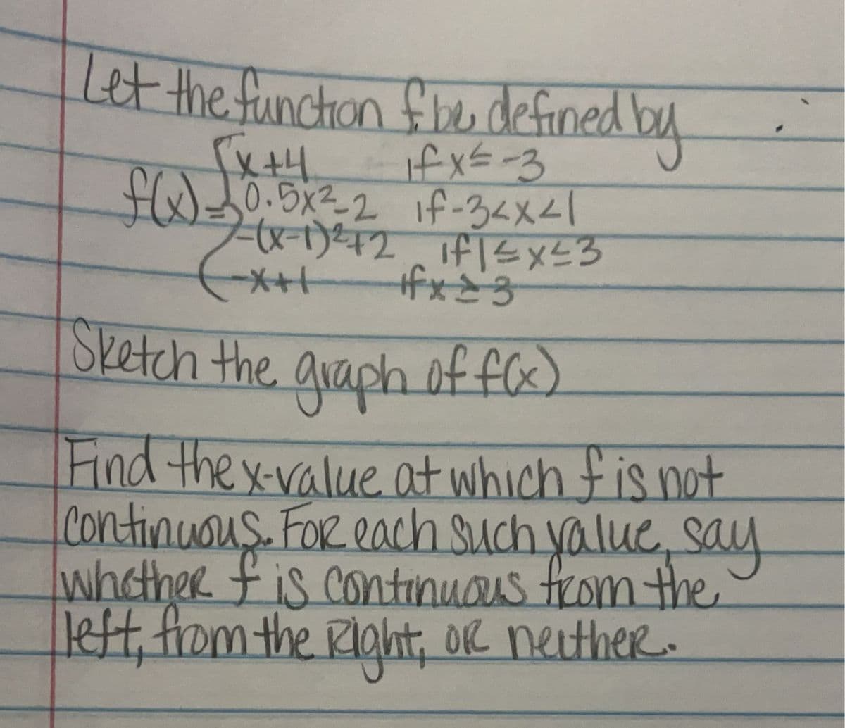 Let the function f be defined b
√x+4
If x=-3
f(x)=30.5x²=-2 if-3<x<1
-(x-1)² +2 if | ≤x≤3
*+1 #fx23
Sketch the graph of f(x)
Find the x-value at which f is not
continuous. For each such value, say
whether f is continuous from the
left, from the Right, or neither.