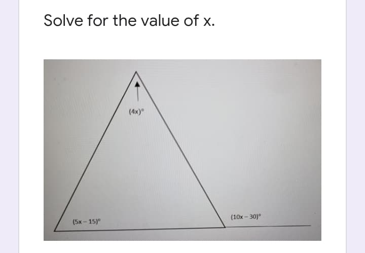 Solve for the value of x.
(4x)
(5x- 15)°
(10x – 30)°
