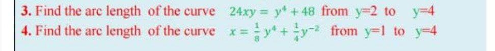 3. Find the arc length of the curve 24xy y +48 from y=2 to y34
4. Find the arc length of the curve x=y+y from y-l to y=4
