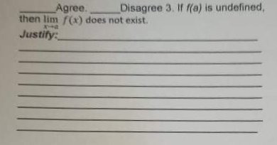 Agree.
then lim f(x) does not exist.
Disagree 3. If f(a) is undefined,
Justify:
