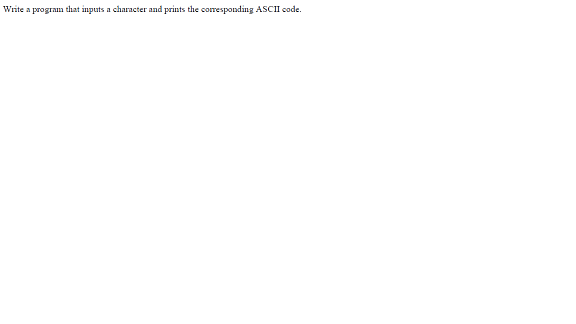 Write a program that inputs a character and prints the corresponding ASCII code.
