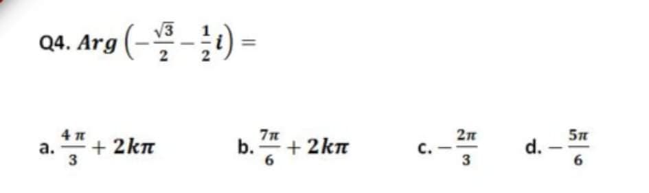 V3
Q4. Arg (-2 - 1) =
4π
a.
+ 2kπ
2π
b." + 2kn
c.
3
d.
6.
6
