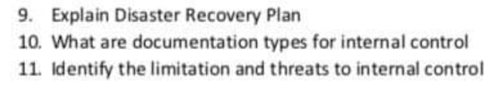 9. Explain Disaster Recovery Plan
10. What are documentation types for internal control
11. Identify the limitation and threats to internal control
