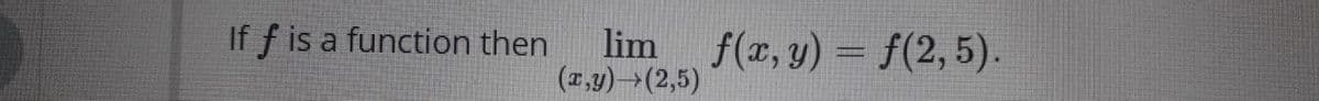 lim f(x, y) = f(2, 5).
(2,y)→(2,5)
If f is a function then
