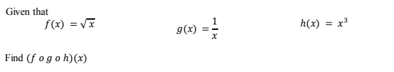 Given that
f(x) = Vx
g(x)
h(x) = x³
Find (f ogoh)(x)
