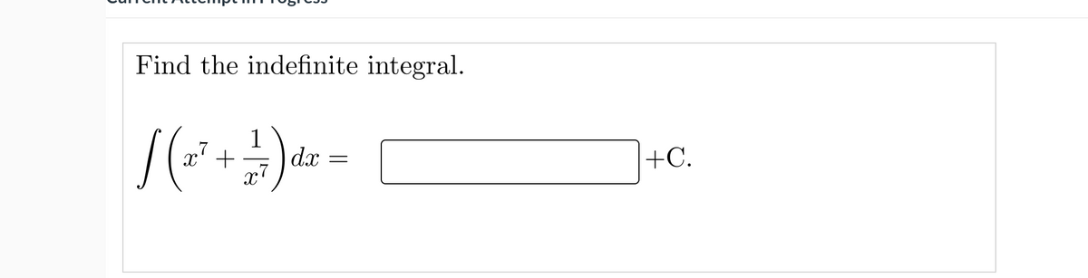 Find the indefinite integral.
1
dx
,7
x' +
x7
+C.
