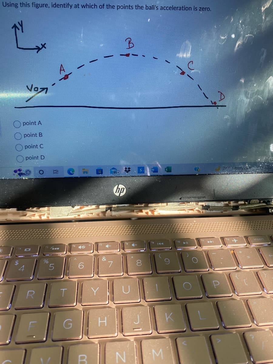 Using this figure, identify at which of the points the ball's acceleration is zero.
$
Vor
point A
point B
point C
point D
4
IDI
R
Ai
15 3
%
T
G
6
&
7
99+
B
hp
SW
BN
8
MOUL
OL
H
M
► 11
K
O
?
U
insert