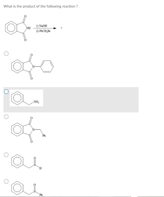 What is the product of the following reaction ?
1) NAOH
NH
2) PHCH;Br
„NH2
Ph
H.
Ph
